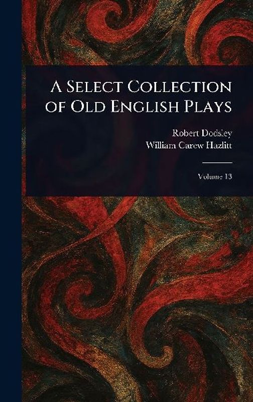 A Select Collection of Old English Plays
