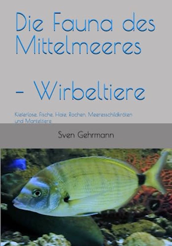 Die Fauna des Mittelmeeres – Wirbeltiere: Kieferlose, Fische, Haie, Rochen Meeresschildkröten und Manteltiere