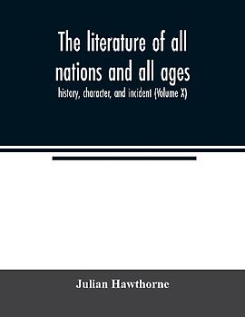 The literature of all nations and all ages; history, character, and incident (Volume X)