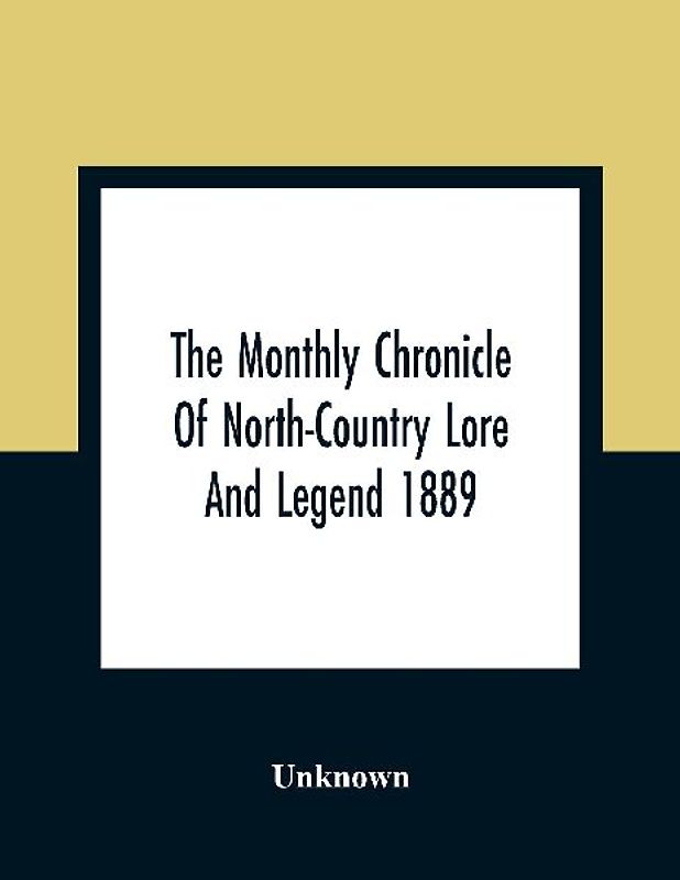 The Monthly Chronicle Of North-Country Lore And Legend 1889