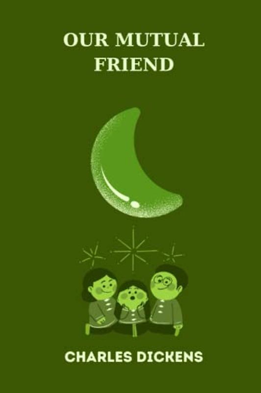 OUR MUTUAL FRIEND by charles dickens
