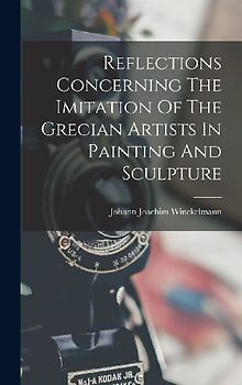 Reflections Concerning The Imitation Of The Grecian Artists In Painting And Sculpture