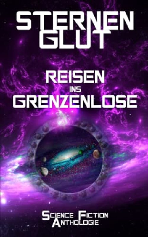 Sternenglut - Reisen ins Grenzenlose: Science-Fiction Anthologie (Sternenglut-Reihe, Band 2)