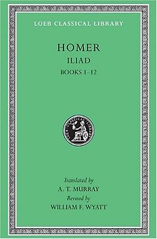 Iliad, Volume I: Books 1-12 (Loeb Classical Library) - Homer