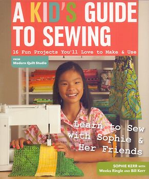 A Kid's Guide to Sewing: Learn to Sew with Sophie & Her Friends - 16 Fun Projects You'll Love to Make & Use - Sophie Kerr [Paperback]