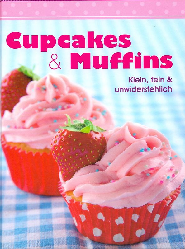 Cupcakes & Muffins - Klein, fein und unwiederstehlich [Gebundene Ausgabe]