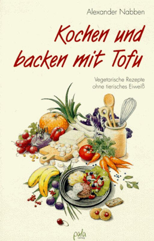 Kochen und backen mit Tofu. Vegetarische Rezepte ohne tierisches Eiweiss