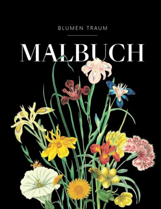 BLUMEN TRAUM - Malbuch für Erwachsene mit Blumenmotiven & Sträußen: Florales Garten Ausmalbuch mit 50 MOTIVEN für Stressreduktion & Entspannung
