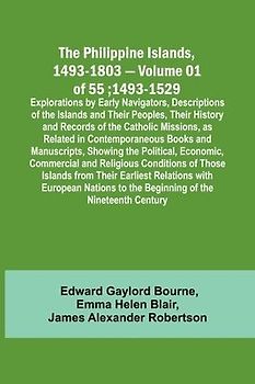 The Philippine Islands, 1493-1803 - Volume 01 of 55; 1493-1529 ; Explorations by Early Navigators, Descriptions of the Islands and Their Peoples, Their History and Records of the Catholic Missions, as Related in Contemporaneous Books and Manuscripts, Show