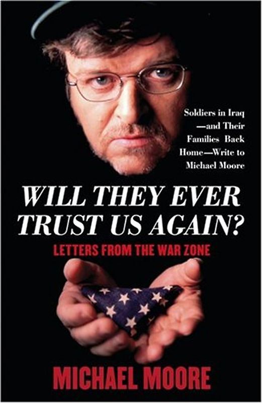 Will They Ever Trust Us Again?: Letters from the War Zone - Michael Moore