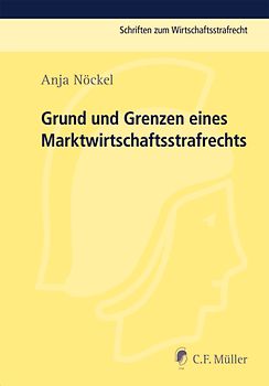 Grund und Grenzen eines Marktwirtschaftsstrafrechts