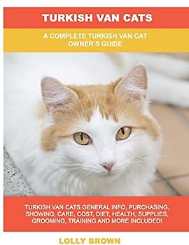 Turkish Van Cats: A Complete Turkish Van Cat Owner's Guide