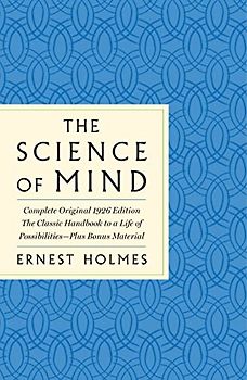Science of Mind: The Complete Original 1926 Edition -- The Classi: The Complete Original 1926: the Classic Handbook to a Life of Possibilities: Plus Bonus Material (Gps Guides to Life)