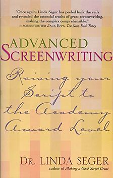 Advanced Screenwriting: Taking Your Writing to the Academy Award Level: Raising Your Script to the Academy Award Level - Seger, Linda