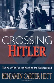 Crossing Hitler: The Man Who Put the Nazis on the Witness Stand - Benjamin Carter Hett