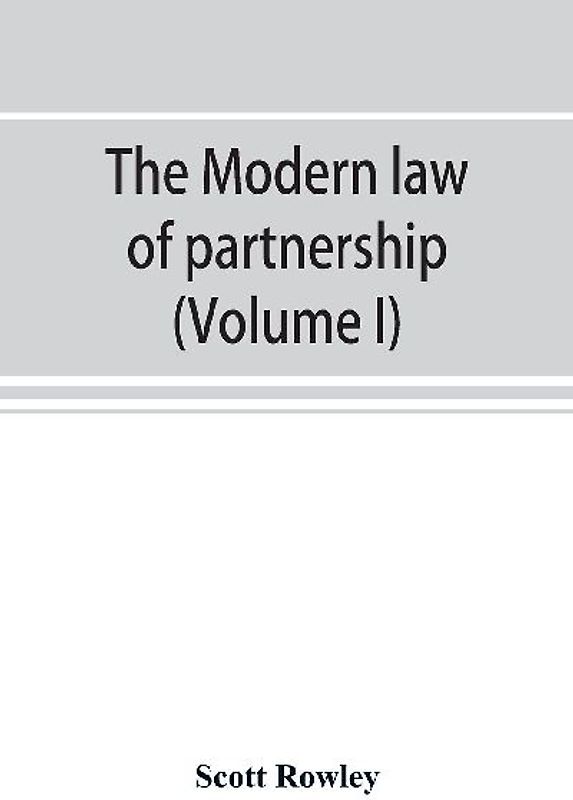 The modern law of partnership, including a full consideration of joint adventures, limited partnerships, and joint stock companies, together with a treatment of the Uniform partnership act (Volume I)