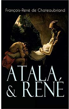 Atala & René: Die Geschichte einer unmöglichen Liebe - Klassiker der französischen Romantik