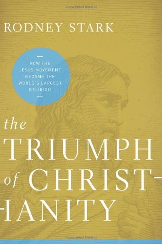 The Triumph of Christianity: How the Jesus Movement Became the World's Largest Religion - Stark, Rodney