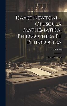 Isaaci Newtoni ... Opuscula Mathematica, Philosophica Et Philologica; Volume 2
