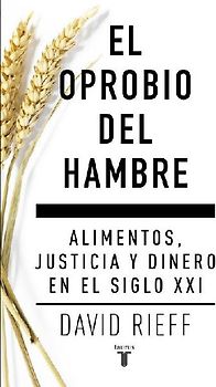 El oprobio del hambre : alimentos, justicia y dinero en el siglo XXI