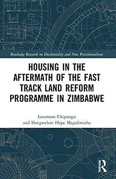Housing in the Aftermath of the Fast Track Land Reform Programme in Zimbabwe (Routledge Research on Decoloniality and New Postcolonialisms)