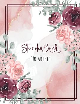 Stundenbuch für Arbeit: Buch zur Erfassung der Arbeitszeit - Einfache Zeiterfassung mit vorgedruckten Seiten zum Ausfüllen - A4