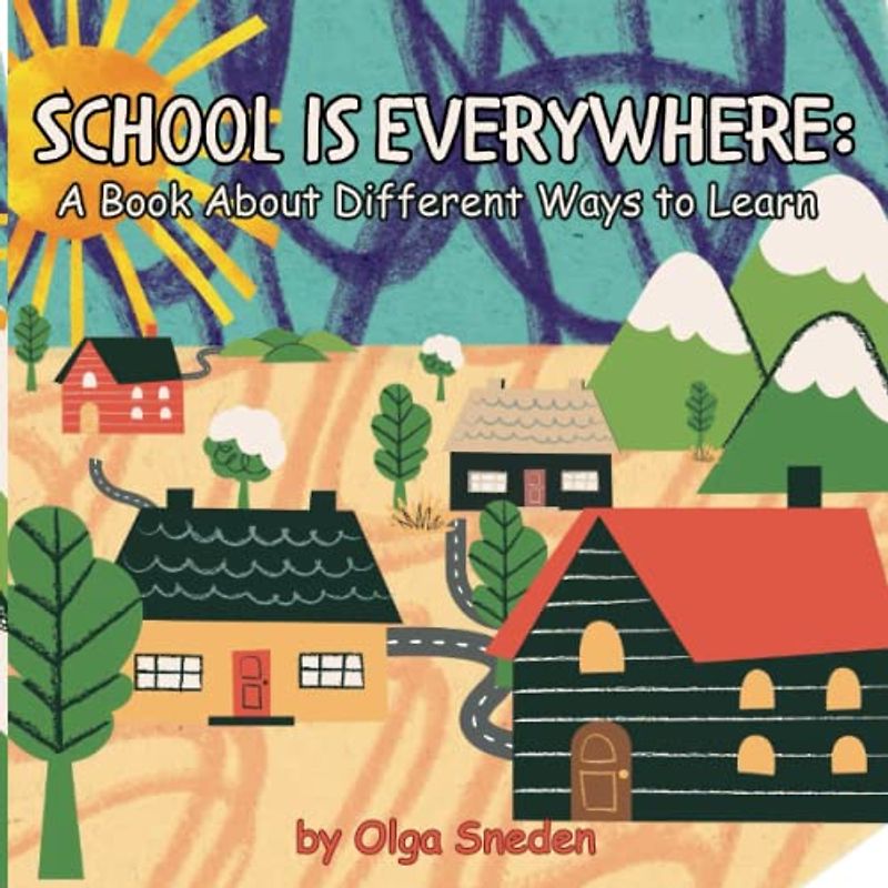 School Is Everywhere: A Book About Different Ways to Learn