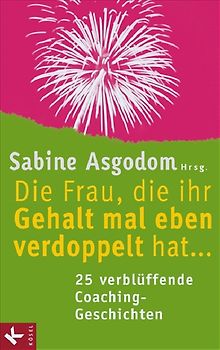 Die Frau, die ihr Gehalt mal eben verdoppelt hat ... - 25 verblüffende Coaching-Geschichten