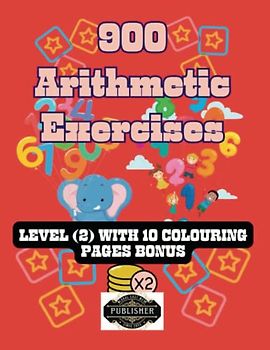 900 Mixed Arithmetic Exercises (Level 2): Plus an exciting 10-page bonus of colouring fun!: Multiplications and Divisions. Additions and ... Subtraction, Multiplication, and Division)