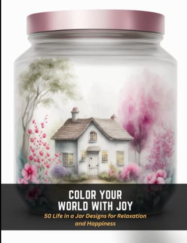 Color Your World with Joy: 50 Life in a Jar Designs for Relaxation and Happiness