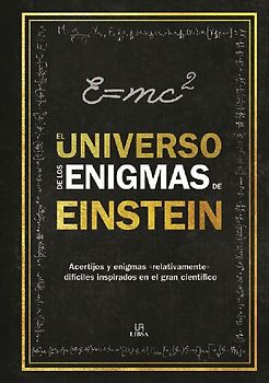 El universo de los enigmas de Einstein : acertijos y enigmas "relativamente" difíciles inspirados en el gran científico