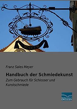 Handbuch der Schmiedekunst: Zum Gebrauch für Schlosser und Kunstschmiede