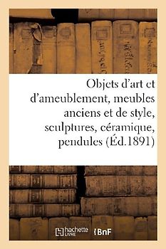Objets d'Art Et d'Ameublement, Meubles Anciens Et de Style, Sculptures, Céramique, Pendules