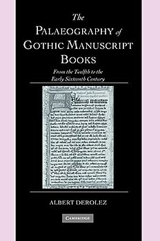 The Palaeography of Gothic Manuscript Books: From the Twelfth to the Early Sixteenth Century (Cambridge Studies in Palaeography and Codicology, Band 9)