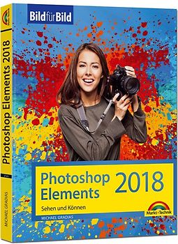 Photoshop Elements 2018 - Bild für Bild erklärt - zur aktuellen Version von Adobe Photoshop Elements