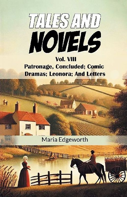 Tales And Novels Vol. VIII Patronage, Concluded; Comic Dramas; Leonora; And Letters