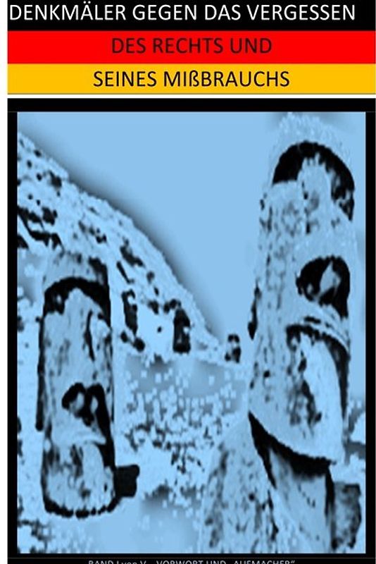 DENKMÄLER GEGEN DAS VERGESSEN / DENKMÄLER GEGEN DAS VERGESSEN DES RECHTS UND SEINES MIßBRAUCHS (I)