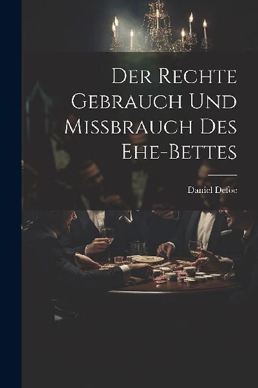 Der Rechte Gebrauch Und Mißbrauch Des Ehe-bettes