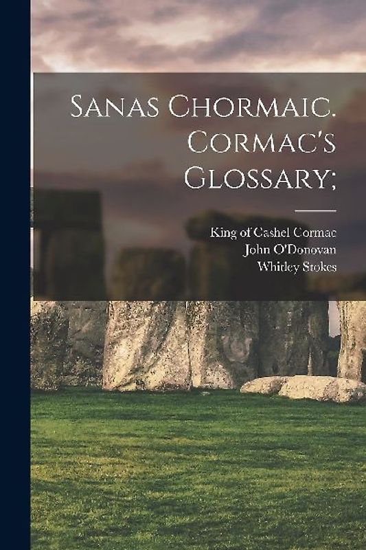 Sanas Chormaic. Cormac's Glossary;