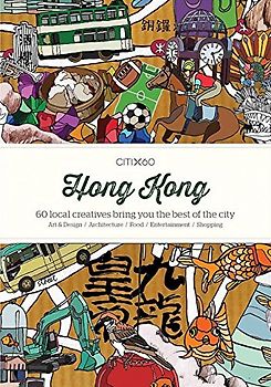 CITIx60 City Guides - Hong Kong: 60 local creatives bring you the best of the City. Art & Desgn / Architecture / Food / Entertainment / Shopping