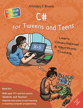 C# for Tweens and Teens - 2nd Edition (Full Color Version): Learn Computational and Algorithmic Thinking