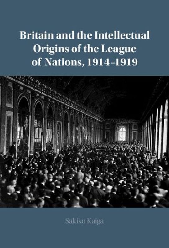 Britain and the Intellectual Origins of the League of Nations, 1914-1919
