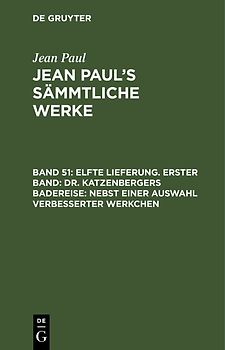 Jean Paul: Jean Paul’s Sämmtliche Werke / Elfte Lieferung. Erster Band: Dr. Katzenbergers Badereise; nebst einer Auswahl verbesserter Werkchen