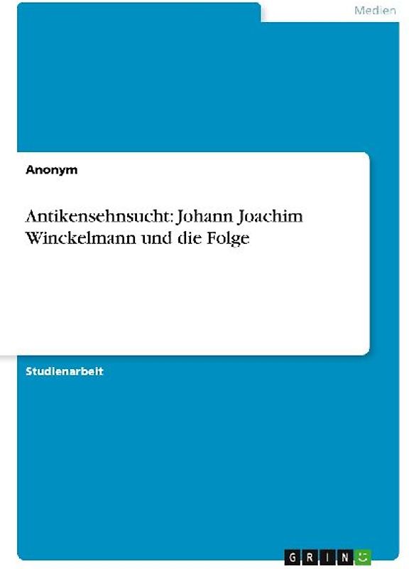 Antikensehnsucht: Johann Joachim Winckelmann und die Folge