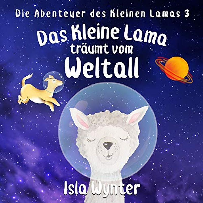 Das Kleine Lama Träumt vom Weltall: Ein Bilderbuch (Die Abenteuer Des Kleinen Lamas)
