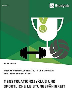 Menstruationszyklus und sportliche Leistungsfähigkeit. Welche Auswirkungen sind in der Sportart Triathlon zu beachten?