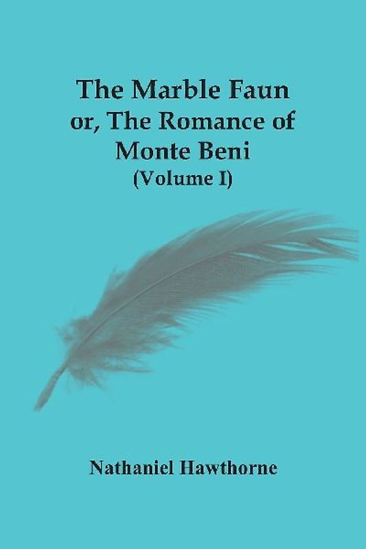 The Marble Faun; Or, The Romance Of Monte Beni (Volume I)