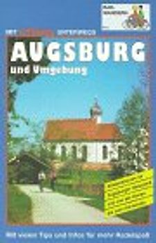 Augsburg und Umgebung Radwandern. Erlebnistouren im Augsburger Naturpark und von der Donau bis Ammersee. Mit vielen Tips und Infos für mehr Radelspass