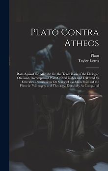Plato Contra Atheos: Plato Against the Atheists; Or, the Tenth Book of the Dialogue On Laws, Accompanied With Critical Notes, and Followed