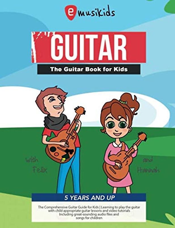 The guitar book for Kids 5 years & up - The Comprehensive Guitar Guide for Kids: Learning to play the guitar with child appropriate guitar lessons and ... audio files and songs for children